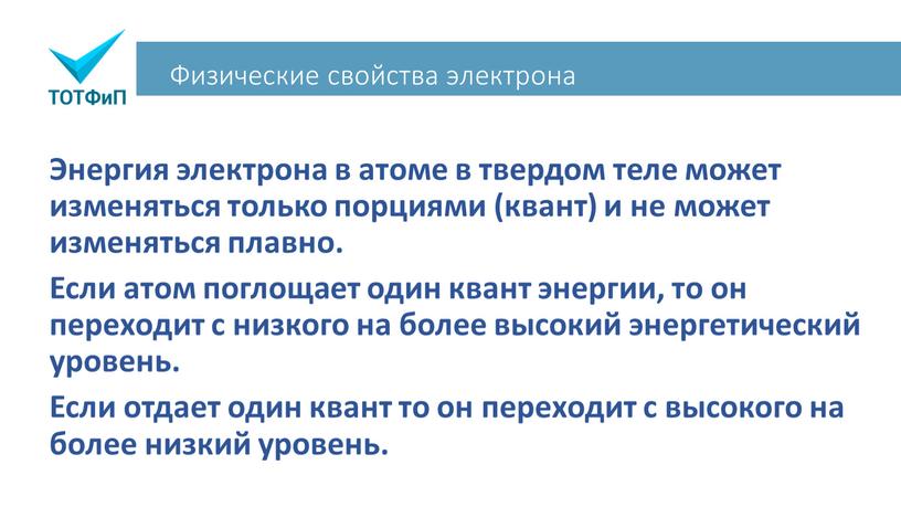 Физические свойства электрона Энергия электрона в атоме в твердом теле может изменяться только порциями (квант) и не может изменяться плавно