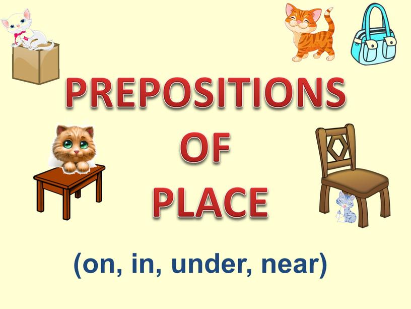 PREPOSITIONS OF PLACE (on, in, under, near)