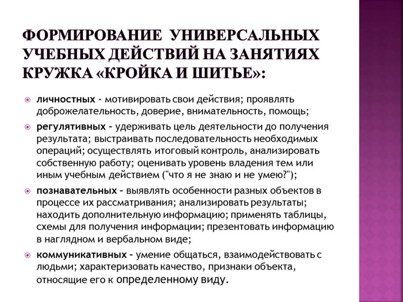 Формирование универсальных учебных действий на занятиях кружка «кройка и шитье»: личностных - мотивировать свои действия; проявлять доброжелательность, доверие, внимательность, помощь; регулятивных - удерживать цель деятельности…