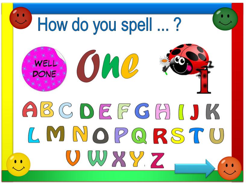 How do you spell ... ? O n e
