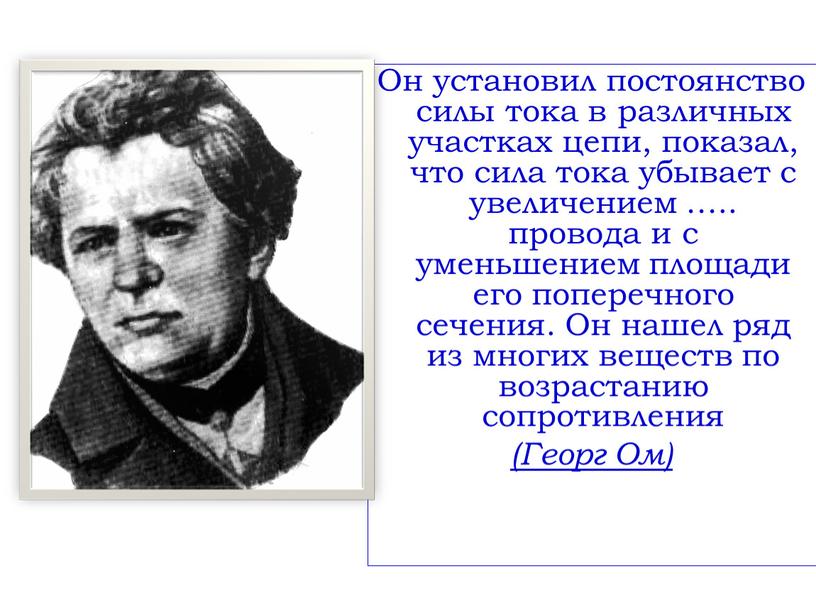 Он установил постоянство силы тока в различных участках цепи, показал, что сила тока убывает с увеличением …