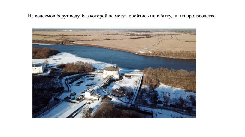 Из водоемов берут воду, без которой не могут обойтись ни в быту, ни на производстве