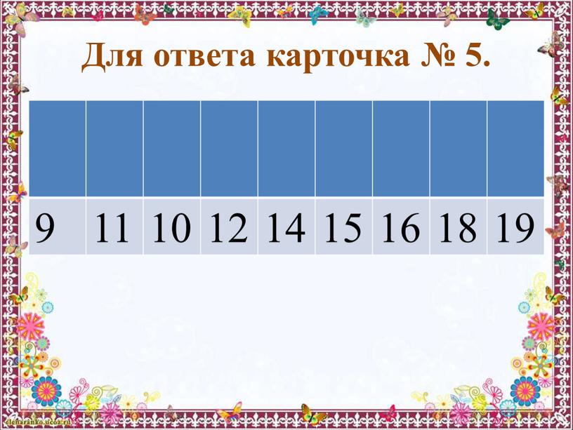 Для ответа карточка № 5. 9 11 10 12 14 15 16 18 19