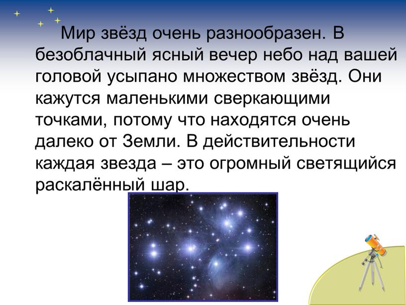 Мир звёзд очень разнообразен. В безоблачный ясный вечер небо над вашей головой усыпано множеством звёзд