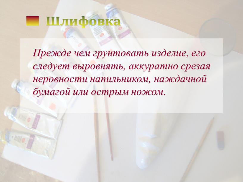 Прежде чем грунтовать изделие, его следует выровнять, аккуратно срезая неровности напильником, наждачной бумагой или острым ножом