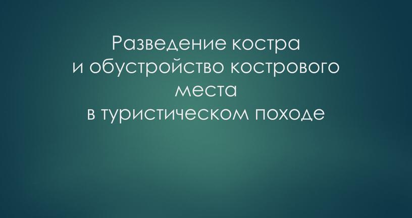 Разведение костра и обустройство кострового места в туристическом походе