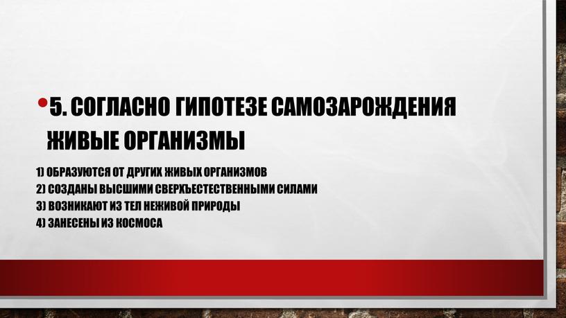 Согласно гипотезе самозарождения живые организмы 1) образуются от других живых организмов 2) созданы высшими сверхъестественными силами 3) возникают из тел неживой природы 4) занесены из…