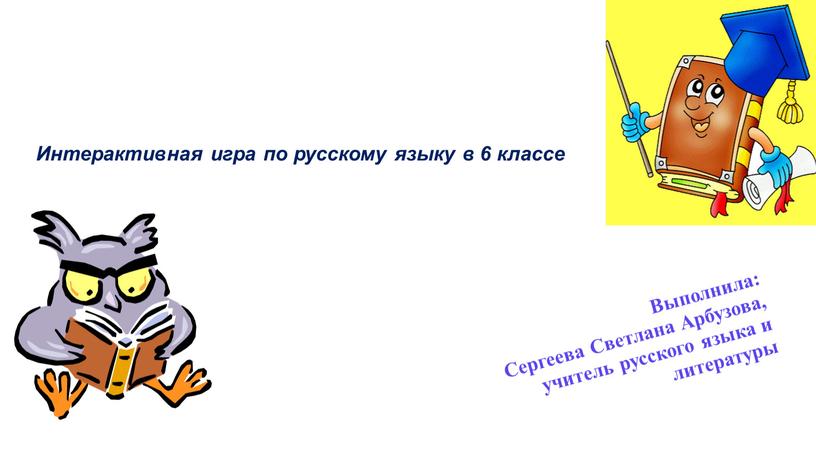 Выполнила: Сергеева Светлана Арбузова, учитель русского языка и литературы