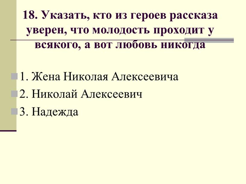 Указать, кто из героев рассказа уверен, что молодость проходит у всякого, а вот любовь никогда 1