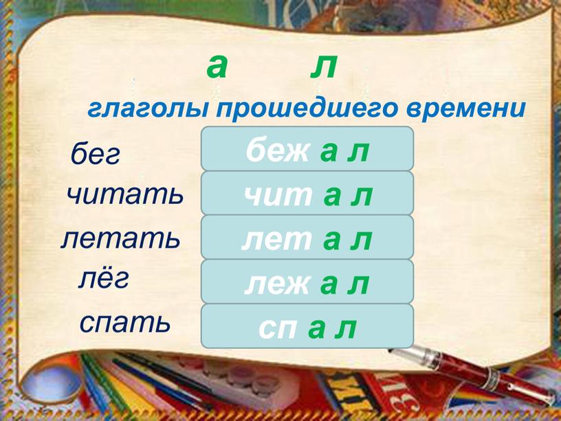 а глаголы прошедшего времени спать беж а л бег читать летать лёг л чит а л лет а л леж а л сп а л