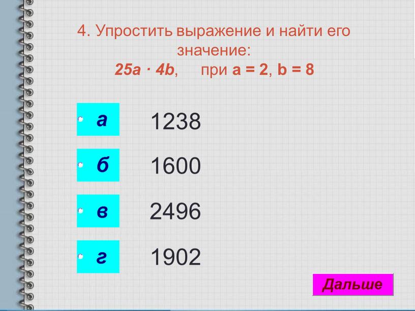 Упростить выражение и найти его значение: 25а · 4b , при а = 2 , b = 8 1238 1600 2496 1902