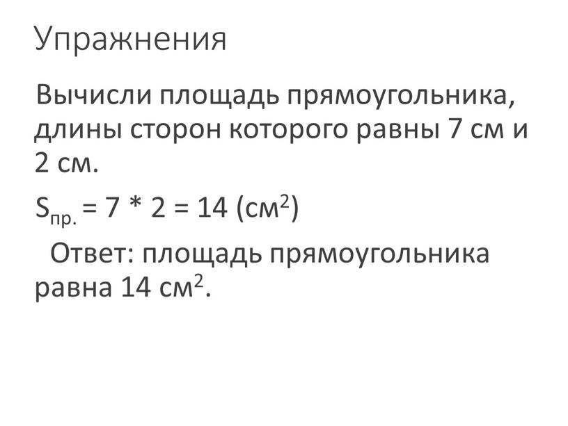 Упражнения Вычисли площадь прямоугольника, длины сторон которого равны 7 см и 2 см