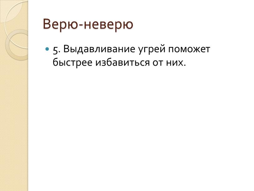 Верю-неверю 5. Выдавливание угрей поможет быстрее избавиться от них