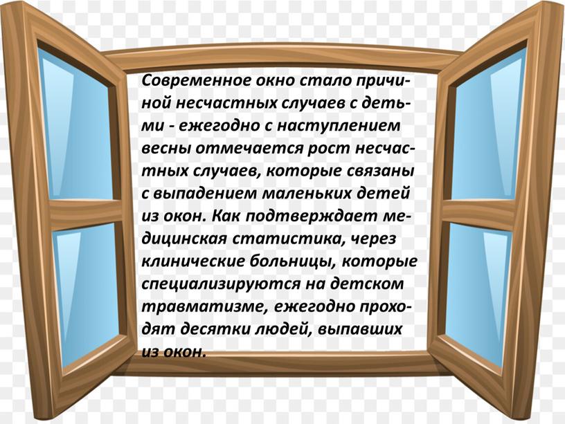 Современное окно стало причи-ной несчастных случаев с деть-ми - ежегодно с наступлением весны отмечается рост несчас-тных случаев, которые связаны с выпадением маленьких детей из окон