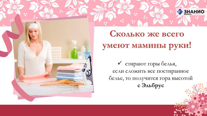 Сколько же всего умеют мамины руки! стирают горы белья, если сложить все постиранное белье, то получится гора высотой с