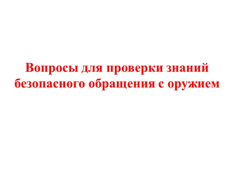 Вопросы для проверки знаний безопасного обращения с оружием