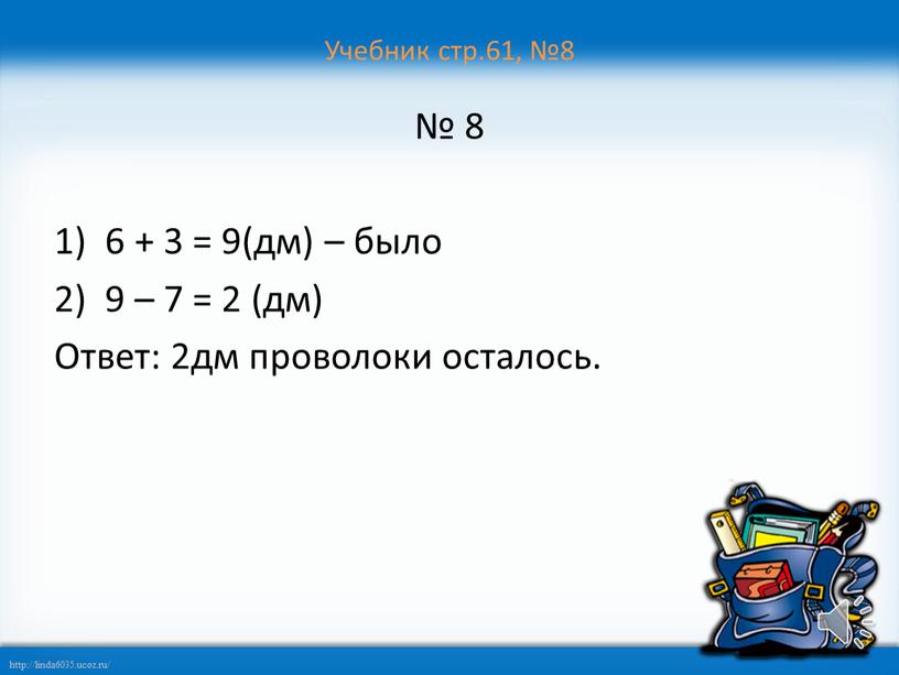 Учебник стр.61, №8 № 8 6 + 3 = 9(дм) – было 9 – 7 = 2 (дм)