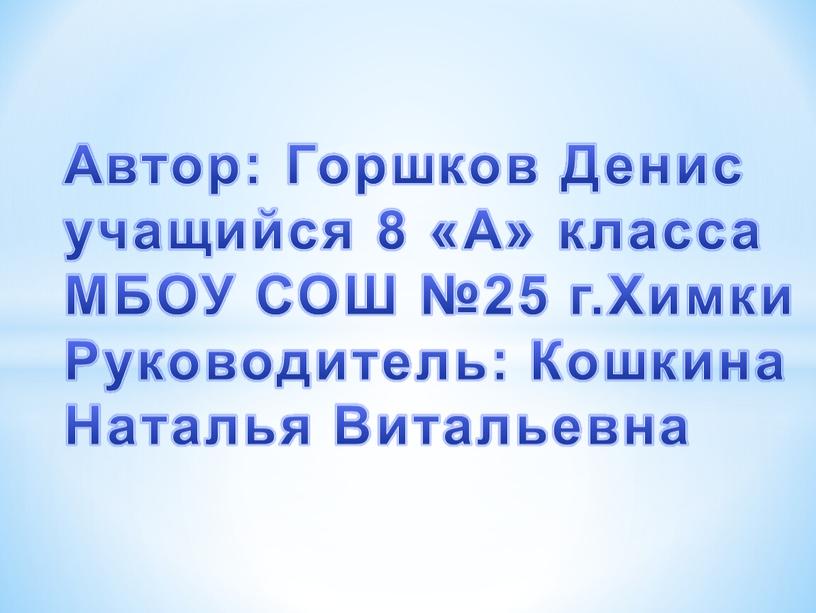 Автор: Горшков Денис учащийся 8 «А» класса