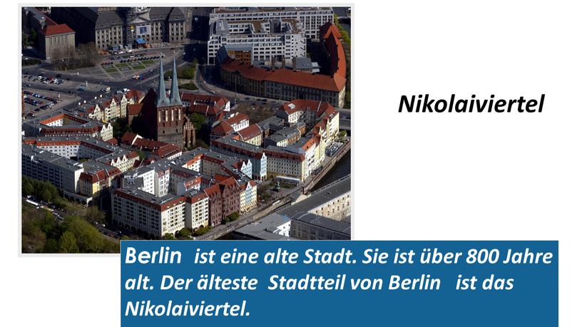 Berlin ist eine alte Stadt. Sie ist über 800