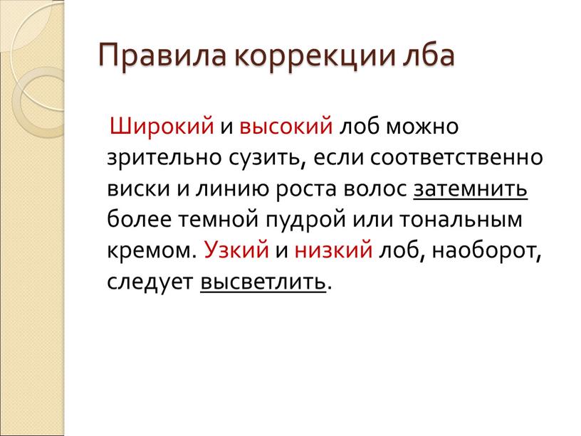 Правила коррекции лба Широкий и высокий лоб можно зрительно сузить, если соответственно виски и линию роста волос затемнить более темной пудрой или тональным кремом