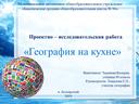 Презентация проектно-исследовательской работы "География на кухне". Куратор: Томилова Е.П.