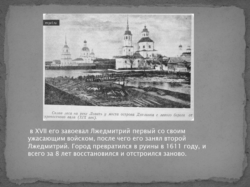 XVII его завоевал Лжедмитрий первый со своим ужасающим войском, после чего его занял второй