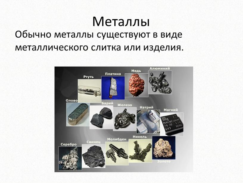 Металлы Обычно металлы существуют в виде металлического слитка или изделия