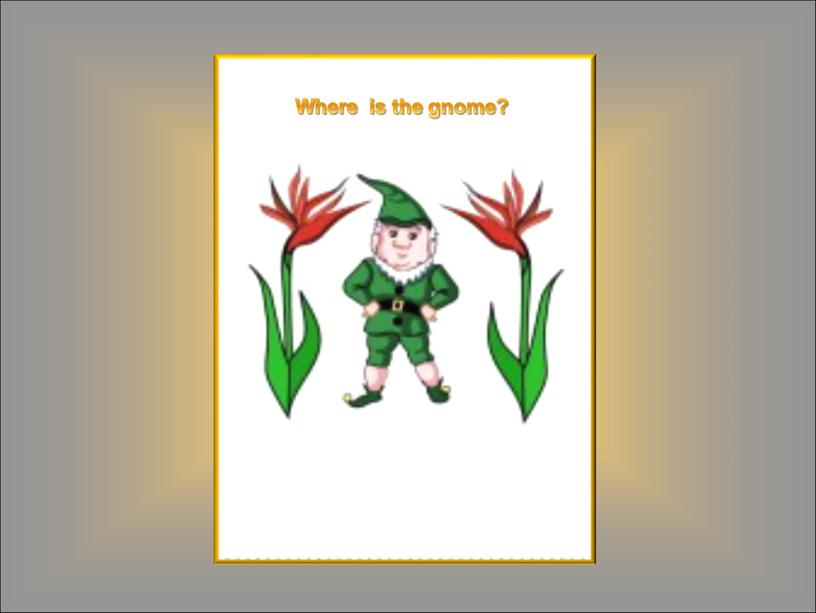 Where is the gnome?