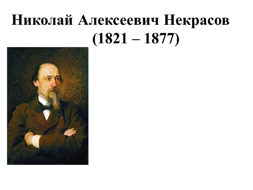 Николай Алексеевич Некрасов (1821 – 1877)