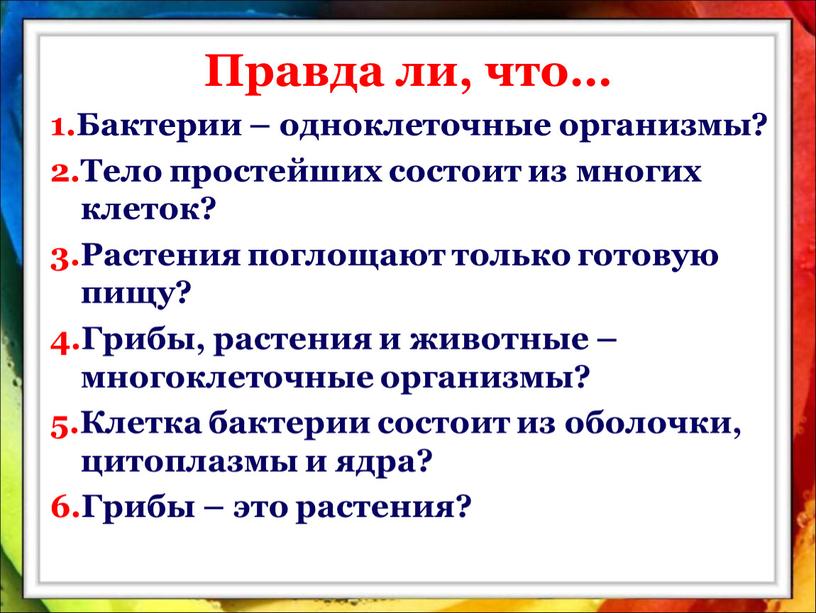 Правда ли, что… 1.Бактерии – одноклеточные организмы? 2