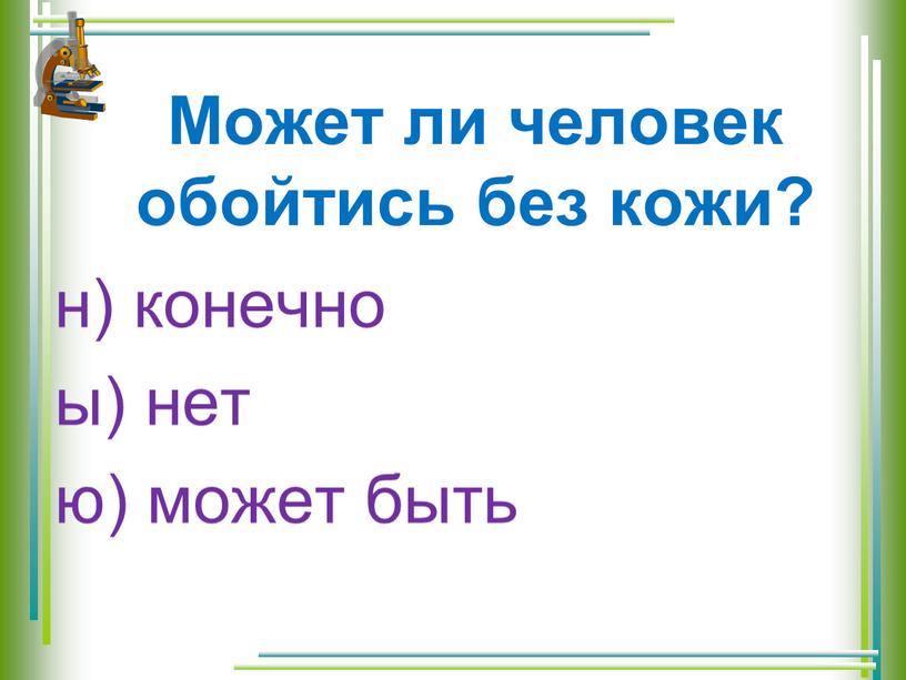 Может ли человек обойтись без кожи? н) конечно ы) нет ю) может быть