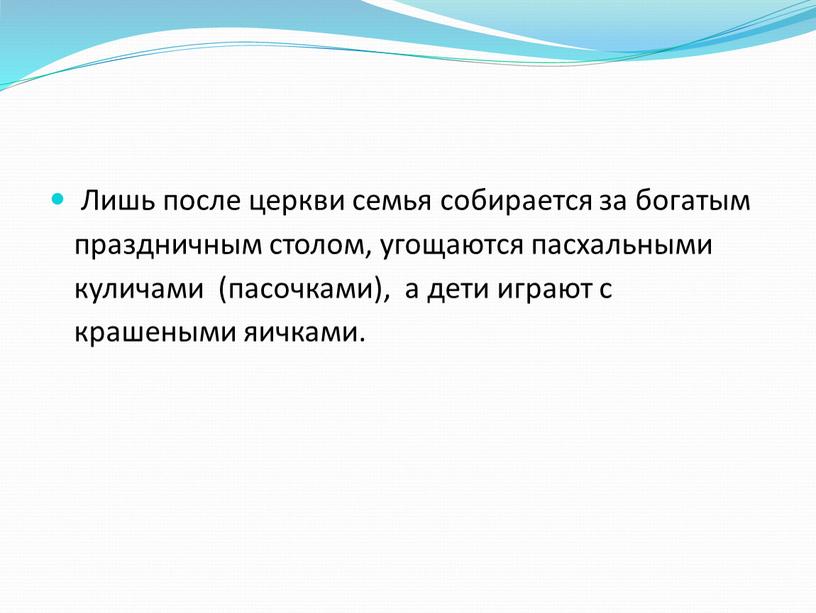 Лишь после церкви семья собирается за богатым праздничным столом, угощаются пасхальными куличами (пасочками), а дети играют с крашеными яичками