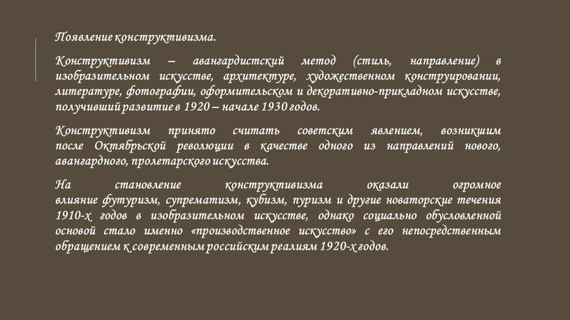 Появление конструктивизма. Конструктивизм – авангардистский метод (стиль, направление) в изобразительном искусстве, архитектуре, художественном конструировании, литературе, фотографии, оформительском и декоративно-прикладном искусстве, получивший развитие в 1920 –…