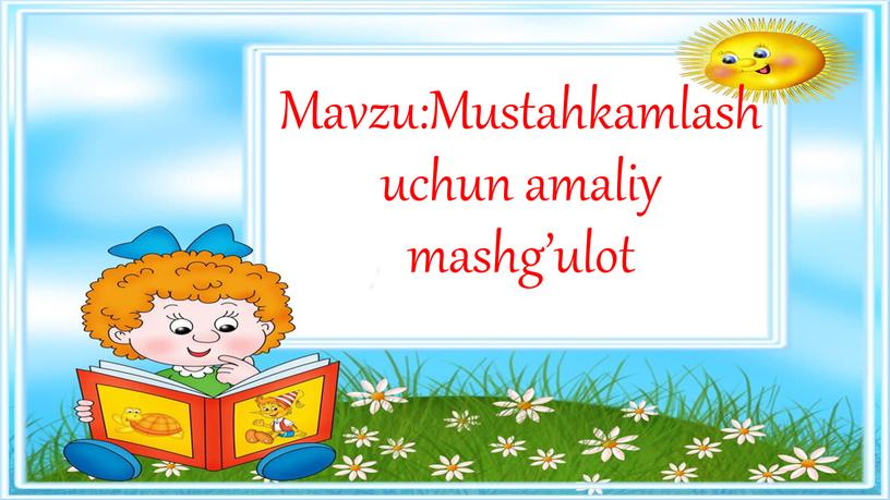 Mavzu:Mustahkamlash uchun amaliy mashg’ulot