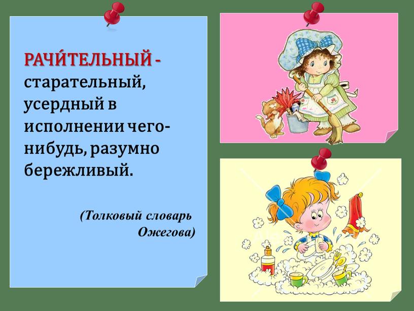 РАЧИ́ТЕЛЬНЫЙ - старательный, усердный в исполнении чего-нибудь, разумно бережливый