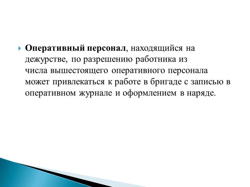 Оперативный персонал , находящийся на дежурстве, по разрешению работника из числа вышестоящего оперативного персонала может привлекаться к работе в бригаде с записью в оперативном журнале…