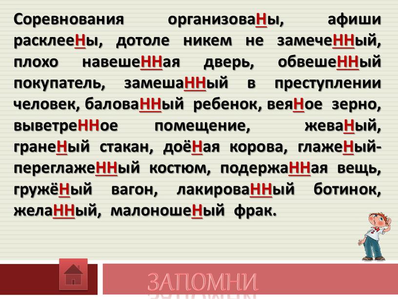 Соревнования организоваНы, афиши расклееНы, дотоле никем не замечеННый, плохо навешеННая дверь, обвешеННый покупатель, замешаННый в преступлении человек, баловаННый ребенок, веяНое зерно, выветреННое помещение, жеваНый, гранеНый…