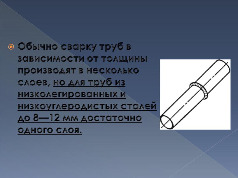 Обычно сварку труб в зависимости от толщины производят в несколько слоев, но для труб из низколегированных и низкоуглеродистых сталей до 8—12 мм достаточно одного слоя