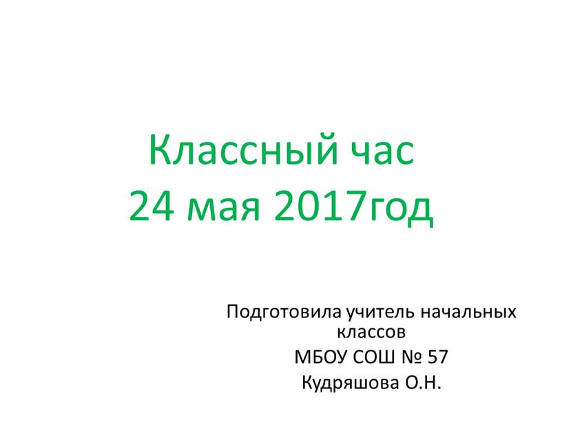 Классный час 24 мая 2017год Подготовила учитель начальных классов