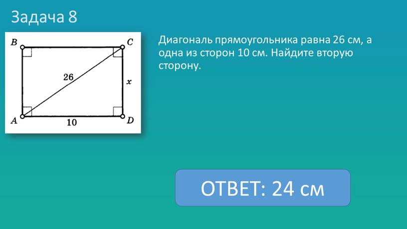 Задача 8 Диагональ прямоугольника равна 26 см, а одна из сторон 10 см