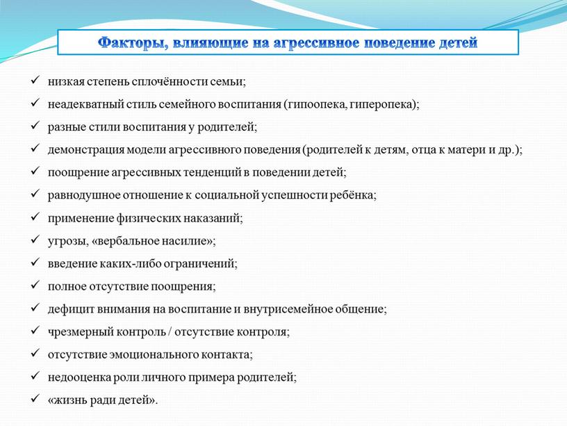 Факторы, влияющие на агрессивное поведение детей низкая степень сплочённости семьи; неадекватный стиль семейного воспитания (гипоопека, гиперопека); разные стили воспитания у родителей; демонстрация модели агрессивного поведения…