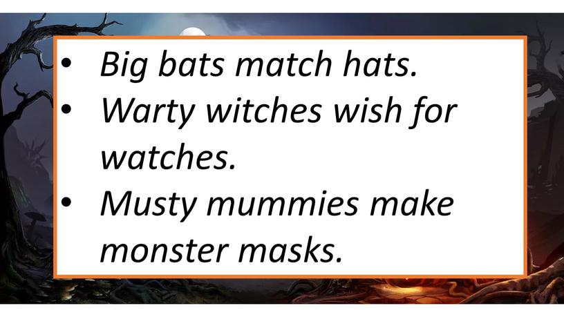 Big bats match hats. Warty witches wish for watches