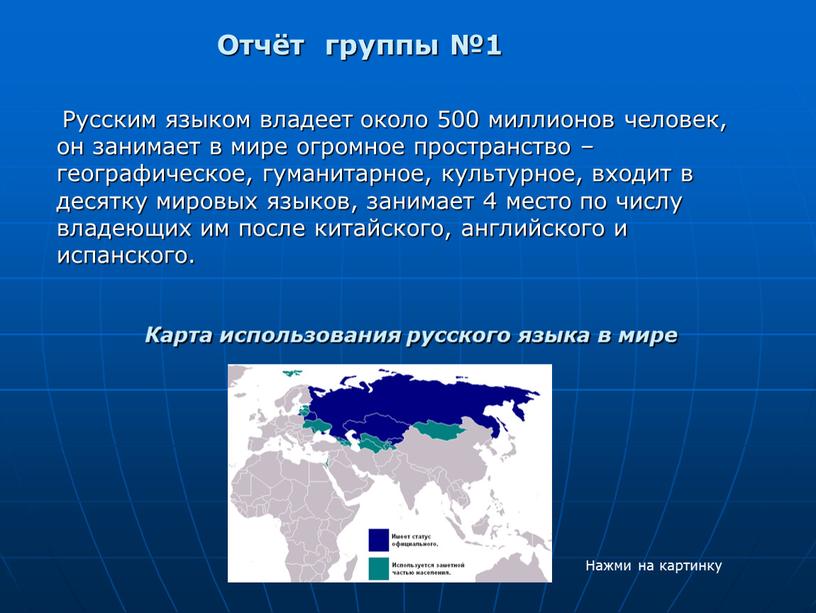 Отчёт группы №1 Русским языком владеет около 500 миллионов человек, он занимает в мире огромное пространство – географическое, гуманитарное, культурное, входит в десятку мировых языков,…