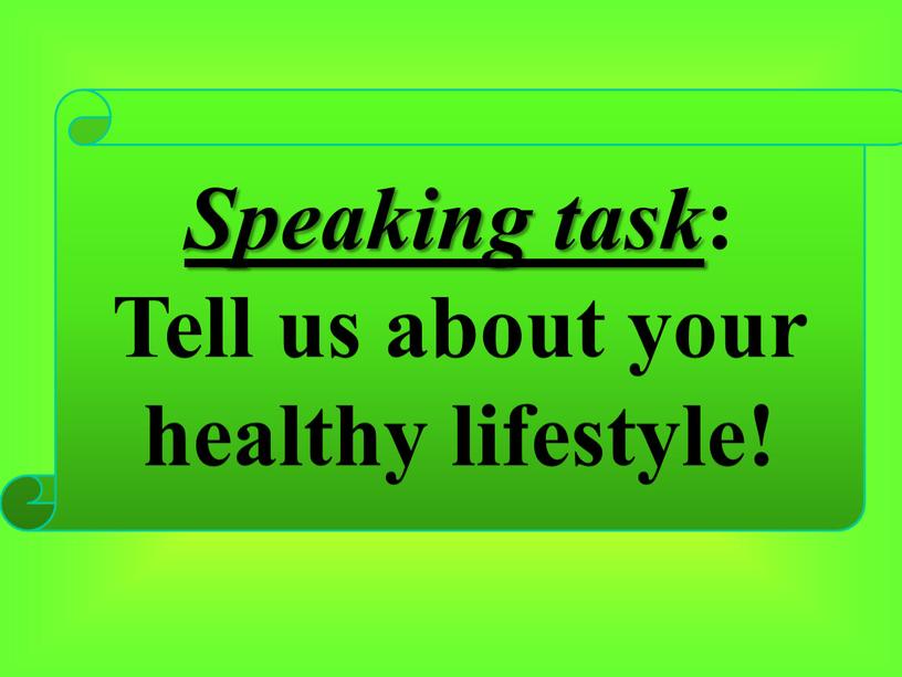 Speaking task : Tell us about your healthy lifestyle!