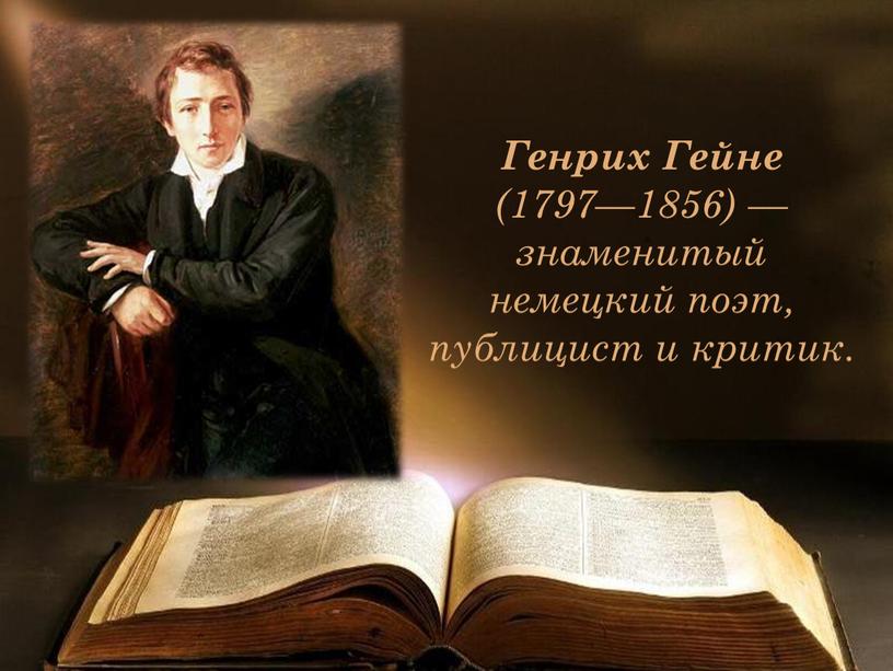 Генрих Гейне (1797—1856) — знаменитый немецкий поэт, публицист и критик