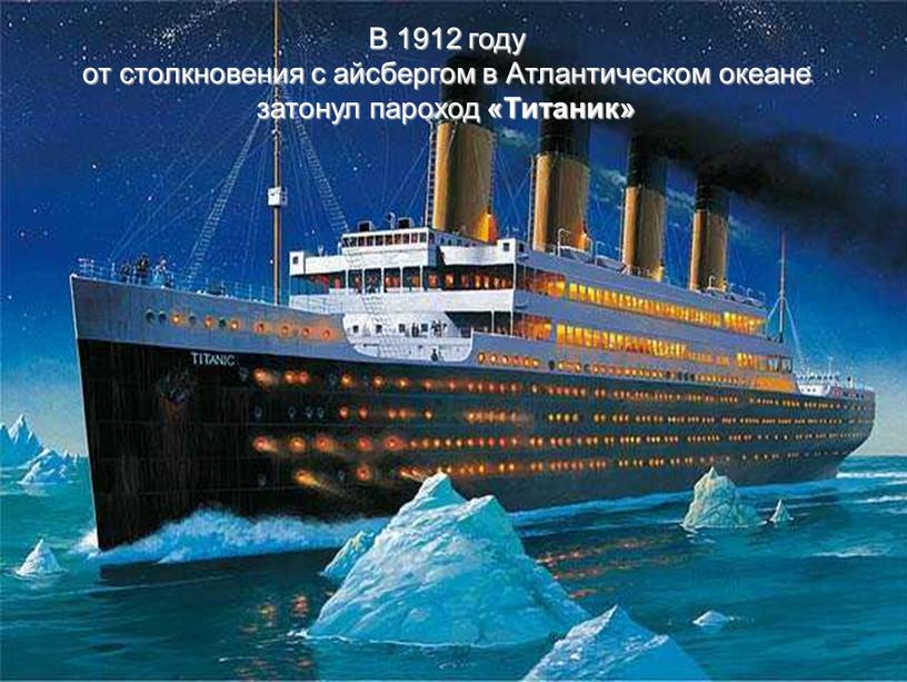 В 1912 году от столкновения с айсбергом в