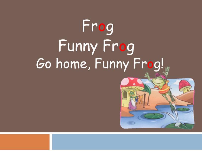 Frog Funny Frog Go home, Funny
