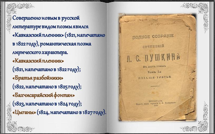 Совершенно новым в русской литературе видом поэмы явился «Кавказский пленник» (1821, напечатано в 1822 году), романтическая поэма лирического характера