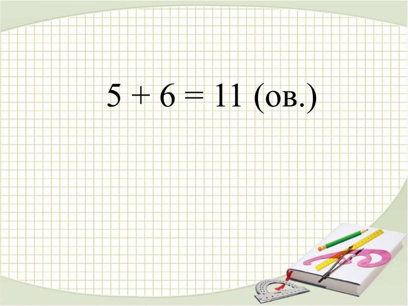 5 + 6 = 11 (ов.)