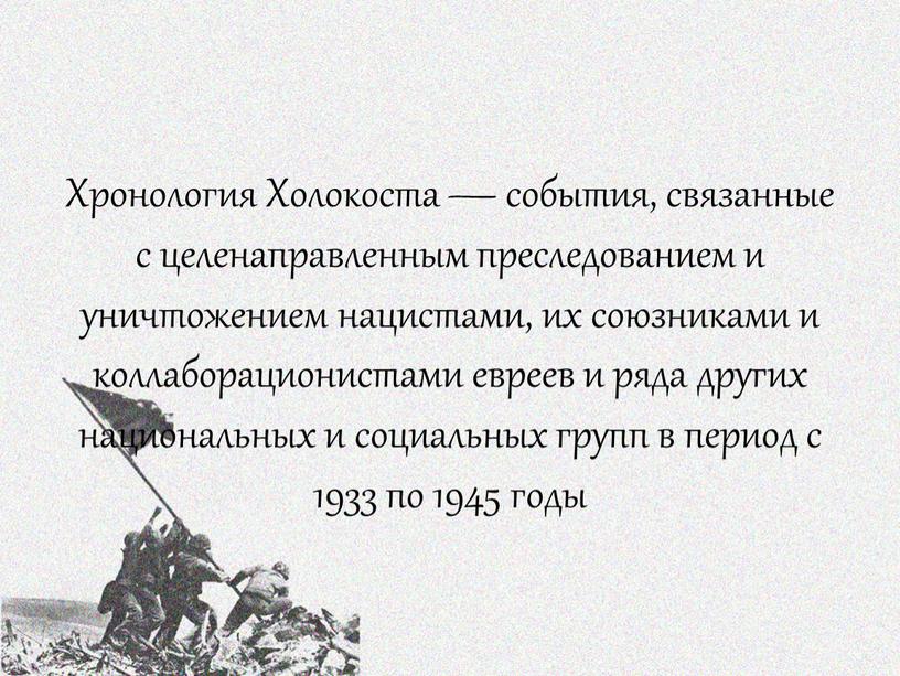 Хронология Холокоста — события, связанные с целенаправленным преследованием и уничтожением нацистами, их союзниками и коллаборационистами евреев и ряда других национальных и социальных групп в период…